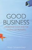 Good Business: Leadership, Flow, and the Making of Meaning