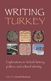 Writing Turkey : explorations in Turkish history, politics, and cultural identity
