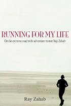 Running for My Life: On the Extreme Road with Adventure Runner Ray Zahab