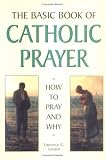 The Basic Book of Catholic Prayer: How to Pray and Why