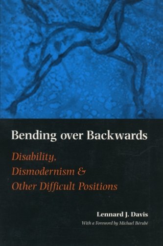Bending Over Backwards: Disability, Dismodernism and Other Difficult Positions