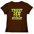TRUST ME Gymnast Sports Womens T-Shirt (Brown, Sizes X-Small - XXX-Large)