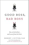 Good Boss, Bad Boss: How to Be the Best... and Learn from the Worst