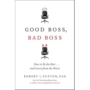 Good Boss, Bad Boss: How to Be the Best... and Learn from the Worst