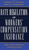 Rate Regulation of Worker's Compensation Insurance: How Price Controls Increaee Cost