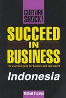 Succeed in Business: Indonesia (Culture Shock! Success Secrets to Maximize Business)