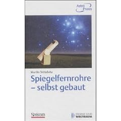 Spiegelfernrohre - selbst gebaut: Praktische Anleitung zum Bau eines astronomischen Teleskops mit einfachen Mitteln