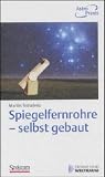 Spiegelfernrohre - selbst gebaut: Praktische Anleitung zum Bau eines astronomischen Teleskops mit einfachen Mitteln