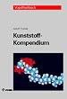 Kunststoff-Kompendium: Herstellung, Aufbau, Verarbeitung, Anwendung, Umweltverhalten und Eigenschaften der Thermoplaste, Polymerlegierungen, Elastomere und Duroplaste
