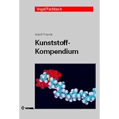 Kunststoff-Kompendium: Herstellung, Aufbau, Verarbeitung, Anwendung, Umweltverhalten und Eigenschaften der Thermoplaste, Polymerlegierungen, Elastomere und Duroplaste