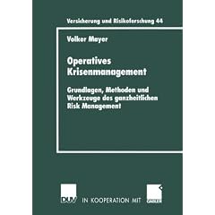 Operatives Krisenmanagement: Grundlagen, Methoden und Werkzeuge des ganzheitlichen Risk Management (Versicherung und Risikoforschung)