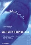 Wahnsinnskarriere: Wie Karrieremacher tricksen, was sie opfern, wie sie aufsteigen