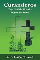 Curanderos: They Heal the Sick with Prayers and Herbs