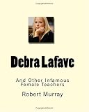 Debra Lafave: And Other Infamous Female Teachers