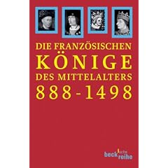 Die franz�sischen K�nige des Mittelalters 888 - 1498: Von Odo bis Karl VIII
