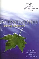 Attentiveness: Being Present: Study & Reflection Guide (Living the Good Life Together)