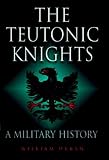 Teutonic Knights: A Military History