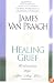 Healing Grief: Reclaiming Life After Any Loss