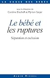 Le Bébé et les ruptures : Séparation et exclusion. Sous la direction de Caroline Eliacheff et Myriam Szejer (French Edition)