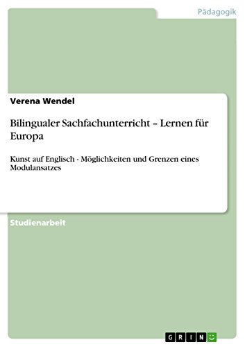 Bilingualer Sachfachunterricht - Lernen für Europa: Kunst auf Englisch - Möglichkeiten und Grenzen eines Modulansatzes (German Edition)