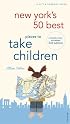 New York's 50 Best Places To Take Children, 3rd Edition (City and Company)