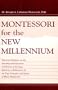 Montessori for the New Millennium: Practical Guidance on the Teaching and Education of Children of All Ages, Based on A Rediscovery of the True Principles and Vision of Maria Montessori