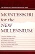 Montessori for the New Millennium: Practical Guidance on the Teaching and Education of Children of All Ages, Based on A Rediscovery of the True Principles and Vision of Maria Montessori