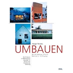 Umbauen - Die 35 besten architektonischen L�sungen f�r: Umnutzung, Erweiterung, Sanierung - Architektur-Preis Reiners Stiftung