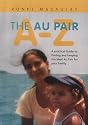 The Au Pair A-Z: A Practical Guide to Finding and Keeping the Ideal Au Pair for Your Family
