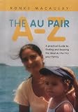 The Au Pair A-Z: A Practical Guide to Finding and Keeping the Ideal Au Pair for Your Family
