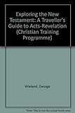 Exploring the New Testament : a traveller's guide to Acts-Revelation