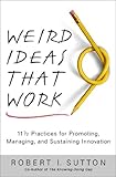Weird Ideas That Work: 11 1/2 Practices for Promoting, Managing, and Sustaining Innovation