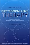 Practice of Electroconvulsive Therapy: Recommendations for Treatment, Training, and Privileging (A Task Force Report of the American Psychiatric Association) ... (Task Force Report (Amer Psychiatric Assn))