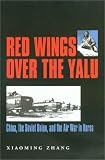Red Wings over the Yalu: China, the Soviet Union, and the Air War in Korea (Texas a & M University Military History Series)