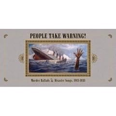 People Take Warning! Murder Ballads & Disaster Songs 1913-1938