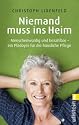 Niemand muss ins Heim: Menschenw&uuml;rdig und bezahlbar - ein Pl&auml;doyer f&uuml;r die h&auml;usliche Pflege