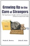Growing Up in the Care of Strangers: The Experiences, Insights and Recommendations of Eleven Former Foster Kids