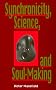 Synchronicity, Science and Soul-Making: Understanding Jungian Synchronicity Through Physics, Buddhism, and Philosophy