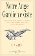 Notre ange gardien existe : Conna�tre son nom et sa pri�re pour b�n�ficier de son aide toute-puissante, amour, sant�, argent, travail, intelligence, sagesse