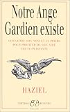 Notre ange gardien existe : Connaître son nom et sa prière pour bénéficier de son aide toute-puissante, amour, santé, argent, travail, intelligence, sagesse