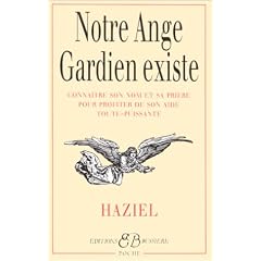 Notre ange gardien existe : Conna�tre son nom et sa pri�re pour b�n�ficier de son aide toute-puissante, amour, sant�, argent, travail, intelligence, sagesse
