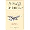 Notre ange gardien existe : Conna�tre son nom et sa pri�re pour b�n�ficier de son aide toute-puissante, amour, sant�, argent, travail, intelligence, sagesse