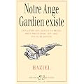 Notre ange gardien existe : Conna�tre son nom et sa pri�re pour b�n�ficier de son aide toute-puissante, amour, sant�, argent, travail, intelligence, sagesse