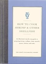 How to Cook Shrimp & Other Shellfish: An Illustrated Step-By-Step Guide to Preparing Shrimp, Scallops, Clams, Mussels, Oysters, Lobster, and Crabs