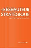 Le réseauteur stratégique: Le guide dapprentissage du réseautage efficace (French Edition)