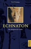 Echnaton : die Religion des Lichtes. - 
