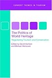 The Politics of World Heritage: Negotiating Tourism and Conservation (Current Themes in Tourism)