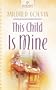 This Child is Mine (Heartsong Presents #634)