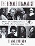 The Female Dramatist : Profiles of Women Playwrights from Around the World from the Middle Ages to the Present Day