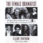 The Female Dramatist : Profiles of Women Playwrights from Around the World from the Middle Ages to the Present Day